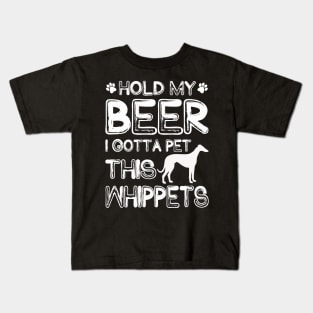 Holding My Beer I Gotta Pet This Whippets Kids T-Shirt